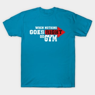 WHEN NOTHING GOES RIGHT, GO GYM T-Shirt